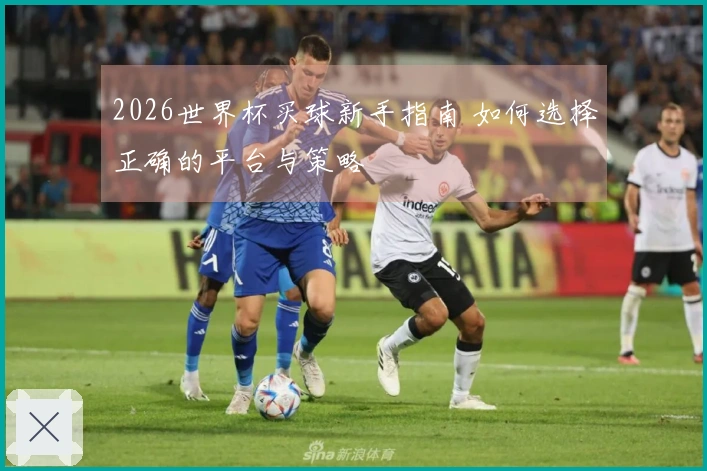 2026世界杯买球新手指南 如何选择正确的平台与策略
